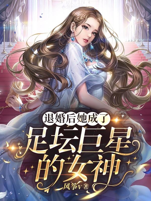 退婚后她成了足坛巨星的女神